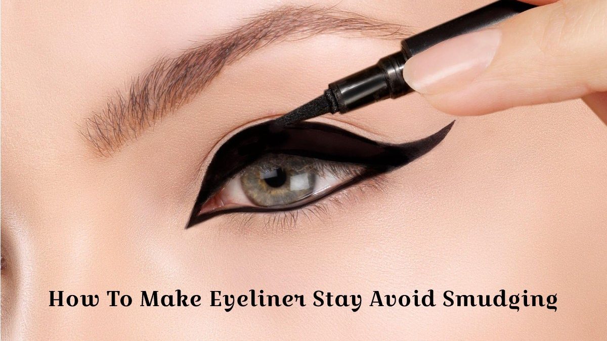 How To Make Eyeliner Stay Avoid Smudging