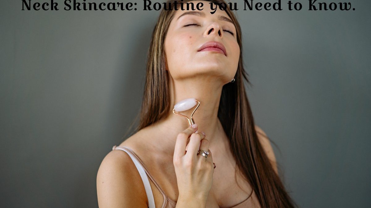Neck Skincare: Routine you Need to Know.