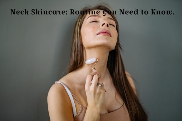 Neck Skincare_ Routine you Need to Know.
