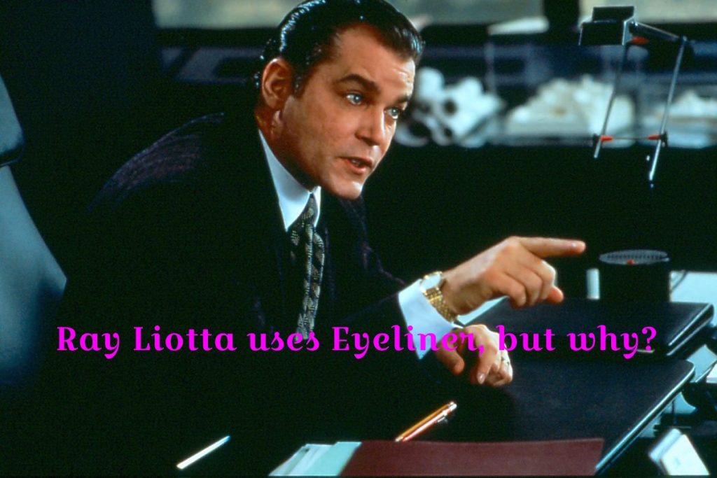 Ray Liotta uses Eyeliner, but why