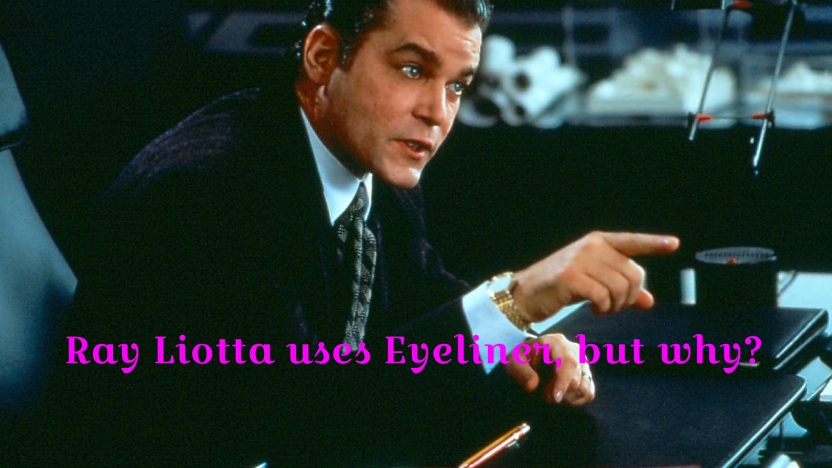 Ray Liotta uses Eyeliner, but why?