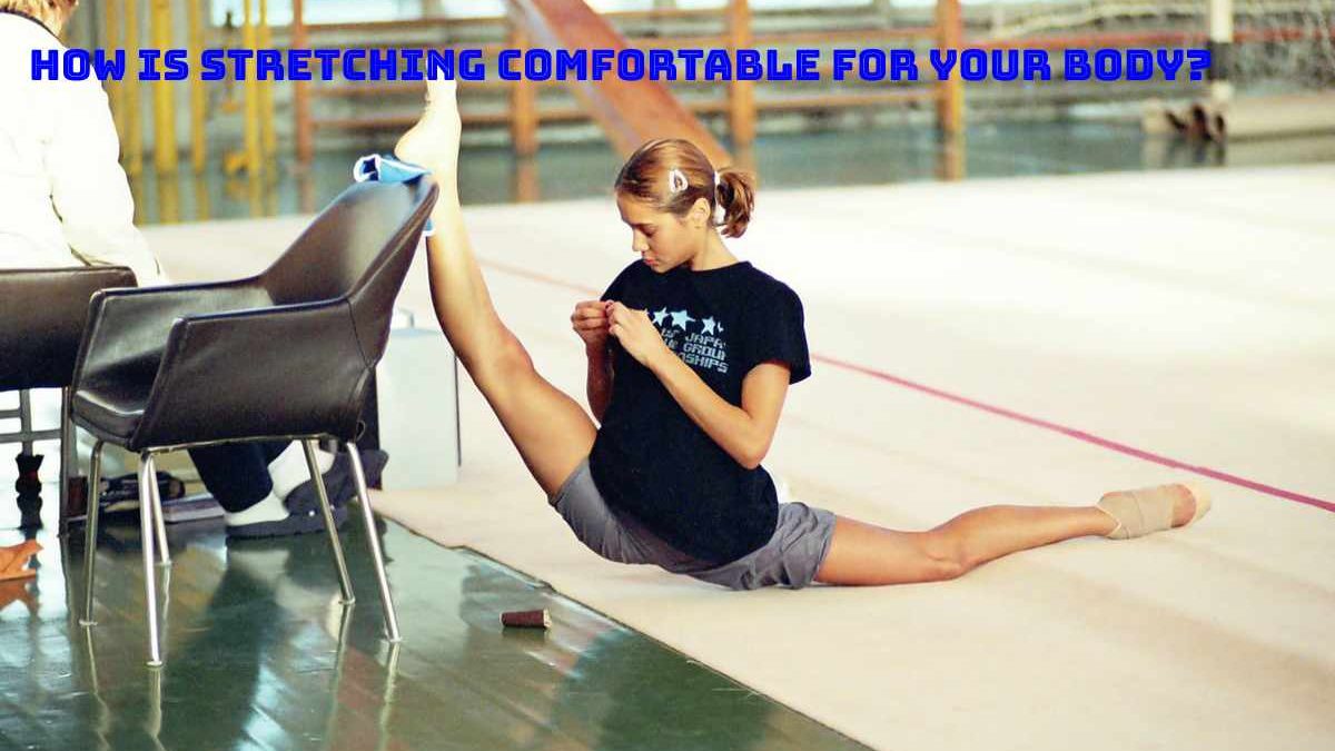 How Is Stretching Comfortable for Your Body? 