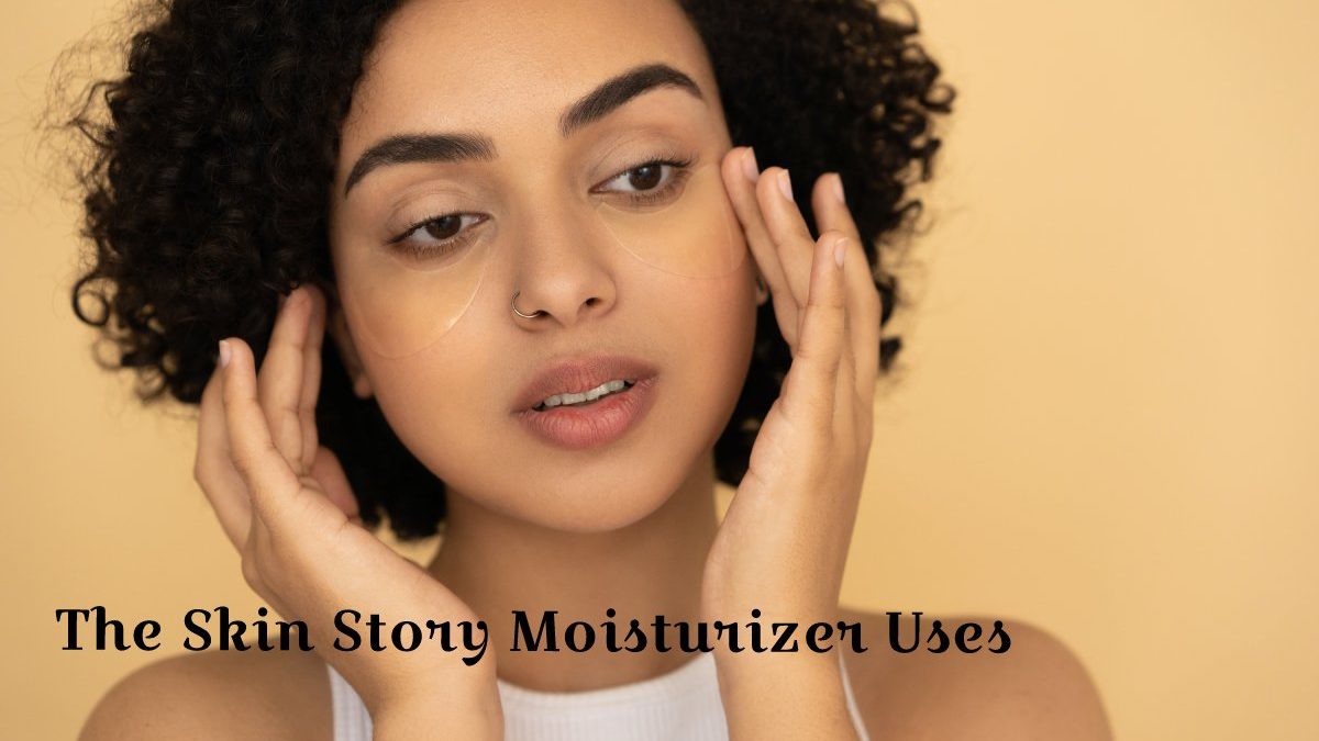 The Skin Story Moisturizer Uses